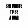 She Wants to Be a Wag