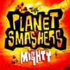 The Planet Smashers - Mighty