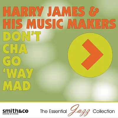 Don't Cha Go 'Way Mad - Harry James & His Musicmakers Don't Cha Go 'Way Mad - Harry James & His Musicmakers