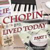 If Chopin Lived Today, Pt. 1