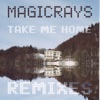 Magicrays Take Me (Home Remixes)