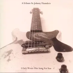 A Tribute to Johnny Thunders - I Only Wrote This Song for You by Various Artists album reviews, ratings, credits