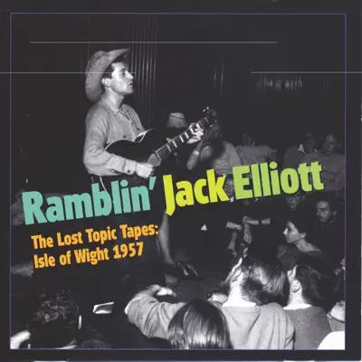 The Lost Topic Tapes: Isle of Wight 1957 - Ramblin' Jack Elliott The Lost Topic Tapes: Isle of Wight 1957 - Ramblin' Jack Elliott