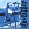 The Day that Bush was Shot in the Head (And Other Love Songs)