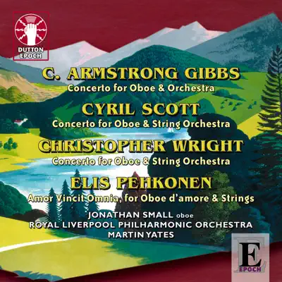 Cecil Armstrong Gibbs, Cyril Scott, Christopher Wright & Elis Pehkonen: Oboe Concertos - Royal Liverpool Philharmonic Orchestra Cecil Armstrong Gibbs, Cyril Scott, Christopher Wright & Elis Pehkonen: Oboe Concertos - Royal Liverpool Philharmonic Orchestra