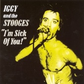 Iggy And The Stooges - I'm Sick of You