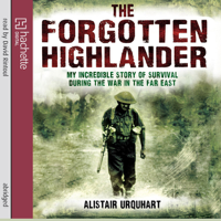 Alistair Urquhart - The Forgotten Highlander: My Incredible Story of Survival During the War in the Far East artwork