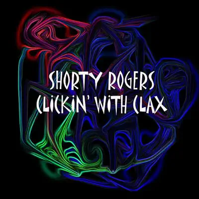 Clickin' With Clax - Shorty Rogers Clickin' With Clax - Shorty Rogers