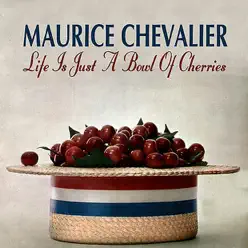 Life Is Just a Bowl of Cherries - Maurice Chevalier Life Is Just a Bowl of Cherries - Maurice Chevalier