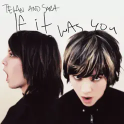 If It Was You - Tegan & Sara