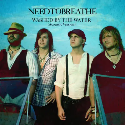 Washed By the Water (Acoustic Version) - Single - Needtobreathe