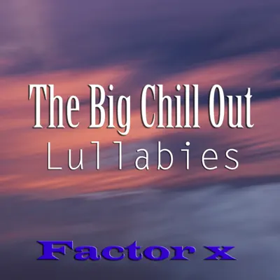 The Big Chill Out Lullabies - Factor X