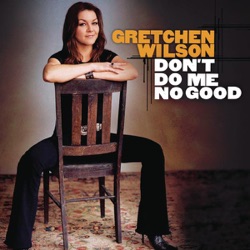 Gretchen Wilson - Don't Do Me No Good