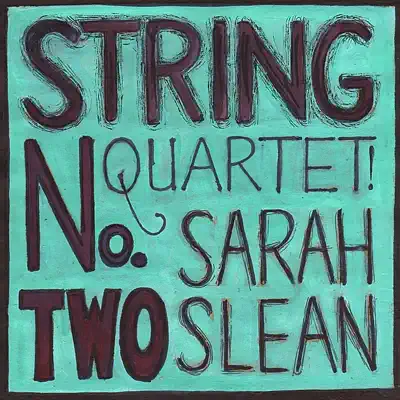 String Quartet No. 2 - Sarah Slean String Quartet No. 2 - Sarah Slean