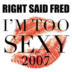 I'm Too Sexy 2007 - Single by Right Said Fred album reviews, ratings, credits