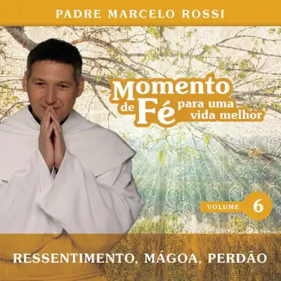 Momento de Fé Para Uma Vida Melhor (Ressentimento, Mágoa, Perdão), Vol. 6 - Padre Marcelo Rossi