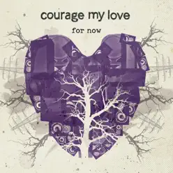 For Now - Courage My Love For Now - Courage My Love