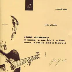 O Amor, o Sorriso è a Flor (Love, a Smile and a Flower) - João Gilberto
