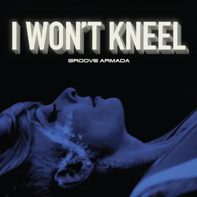 I Won't Kneel (Remixes) [Bonus Track Version] - EP - Groove Armada