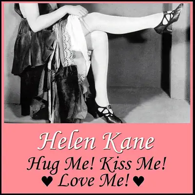 Hug Me! Kiss Me! Love Me! - Helen Kane Hug Me! Kiss Me! Love Me! - Helen Kane