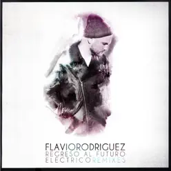 Regreso al Futuro / Electrico (Remixes) - EP - Flavio Rodríguez