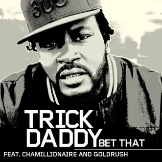 Bet That (Featuring Chamillionaire & Goldrush) by Trick Daddy featuring Chamillionaire & Goldrush song reviws