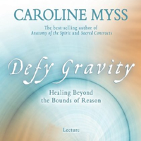 Caroline Myss - Defy Gravity: Healing Beyond the Bounds of Reason (Unabridged) artwork