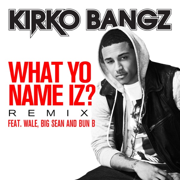 What Yo Name Iz? (Remix) [feat. Wale, Big Sean and Bun B] - Single - Kirko Bangz