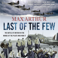 Max Arthur - Last of the Few: The Battle of Britain in the Words of the Pilots Who Won It artwork