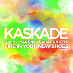 Fire In Your New Shoes (Sultan & Ned Shepard Electric Daisy Remix) [feat. Martina of Dragonette] - Single - Kaskade