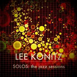 SOLOS: The Jazz Sessions (Lee Konitz) - Lee Konitz SOLOS: The Jazz Sessions (Lee Konitz) - Lee Konitz