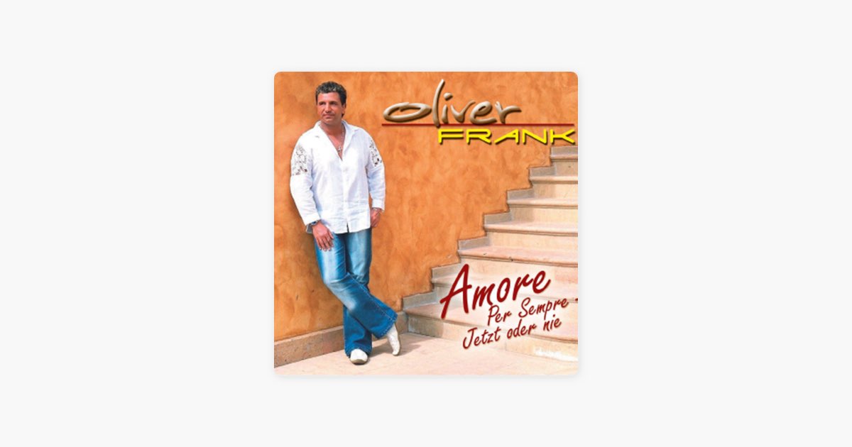Oliver Frank Amore Per Sempre Jetzt Oder Nie