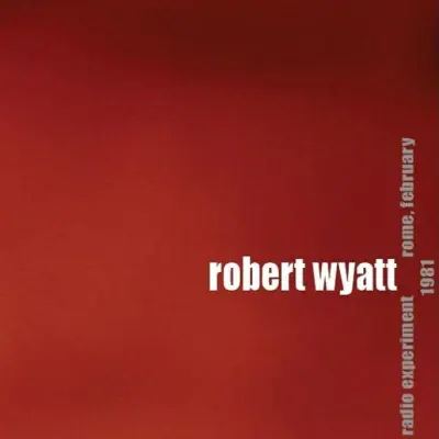 Radio Experiment - Rome, February 1981 - Robert Wyatt Radio Experiment - Rome, February 1981 - Robert Wyatt