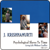 Psychological Slaves to Time - Jiddu Krishnamurti