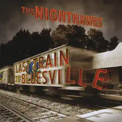 Last Train to Bluesville - The Nighthawks Last Train to Bluesville - The Nighthawks