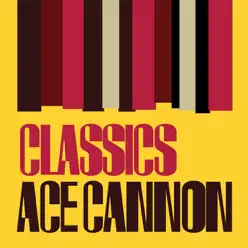 Classics - Ace Cannon Classics - Ace Cannon