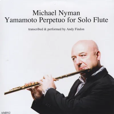 Michael Nyman Yamamoto Perpetuo for Solo Flute - Andy Findon Michael Nyman Yamamoto Perpetuo for Solo Flute - Andy Findon