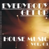 Everybody Get Up - House Music Vol. 03