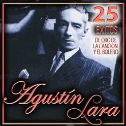 25 Éxitos de Oro de la Canción y el Bolero. Agustín Lara - Agustín Lara