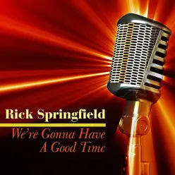 We're Gonna Have A Good Time - Rick Springfield