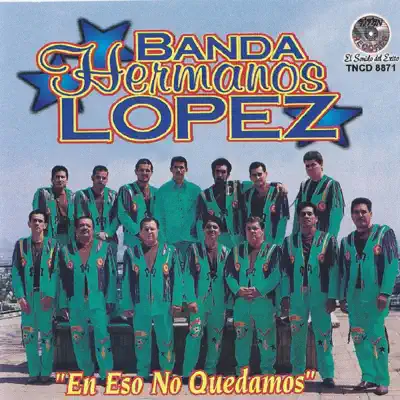 En Eso No Quedamos - Banda Hermanos Lopez