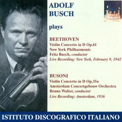 Beethoven, L. Van: Violin Concerto, Op. 61 - Busoni, F.: Violin Concerto, Op. 35A (Busch) (1936, 1942) - New York Philharmonic