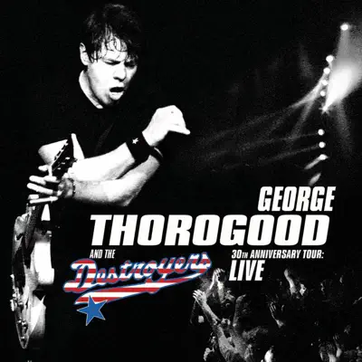 30th Anniversary Tour: Live - George Thorogood & The Destroyers