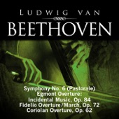 Beethoven: Symphony No. 6 (Pastorale), Egmont Overture - Incidental Music, Op. 84, Fidelio Overture - March, Op. 72, Coriolan Overture, Op. 62 artwork