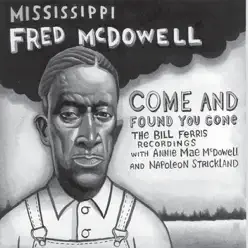 Come and Found You Gone - Mississippi Fred McDowell Come and Found You Gone - Mississippi Fred McDowell