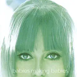 Babies Making Babies - Daiquiri Babies Making Babies - Daiquiri
