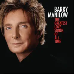 The Greatest Love Songs of All Time - Barry Manilow