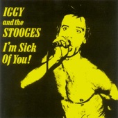 Iggy & The Stooges - I'm Sick of You