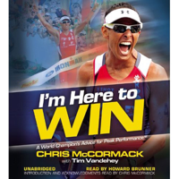 Chris McCormack & Tim Vandehey - I'm Here to Win: A World Champion's Advice for Peak Performance (Unabridged) artwork