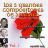 Los 3 Grandes Compositores de America - Por Sus Grandes Intérpretes Volume 1